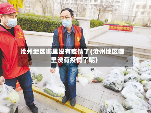 沧州地区哪里没有疫情了(沧州地区哪里没有疫情了呢)