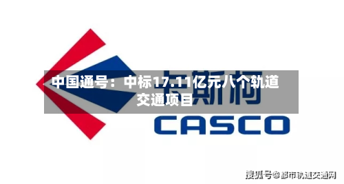 中国通号：中标17.11亿元八个轨道交通项目