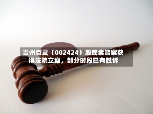 贵州百灵（002424）股民索赔案获得法院立案，部分时段已有胜诉