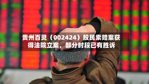 贵州百灵（002424）股民索赔案获得法院立案，部分时段已有胜诉-第2张图片