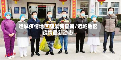 运城疫情地区图最新查询/运城地区疫情最新动态-第2张图片