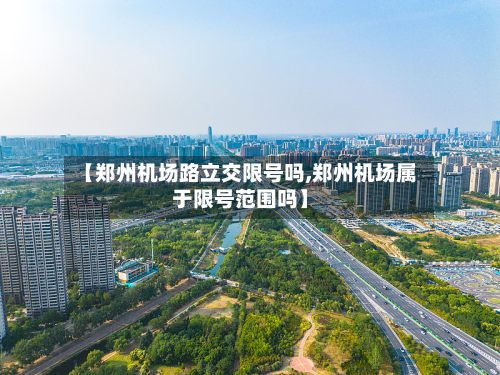 【郑州机场路立交限号吗,郑州机场属于限号范围吗】