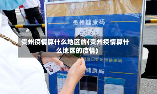 贵州疫情算什么地区的(贵州疫情算什么地区的疫情)