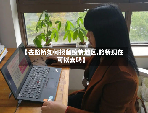 【去路桥如何报备疫情地区,路桥现在可以去吗】