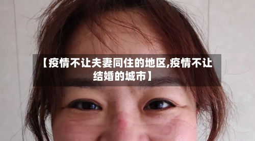 【疫情不让夫妻同住的地区,疫情不让结婚的城市】-第2张图片