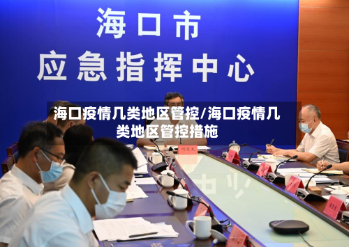 海口疫情几类地区管控/海口疫情几类地区管控措施