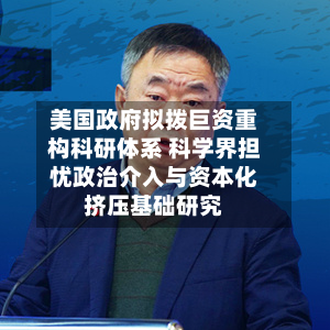美国政府拟拨巨资重构科研体系 科学界担忧政治介入与资本化挤压基础研究-第2张图片