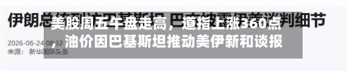 美股周五午盘走高，道指上涨360点，油价因巴基斯坦推动美伊新和谈报道而回落