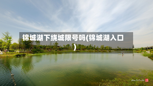 锦城湖下绕城限号吗(锦城湖入口)