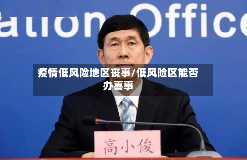 疫情低风险地区丧事/低风险区能否办喜事