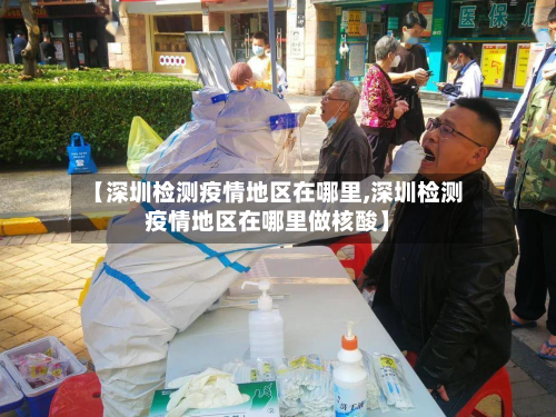 【深圳检测疫情地区在哪里,深圳检测疫情地区在哪里做核酸】