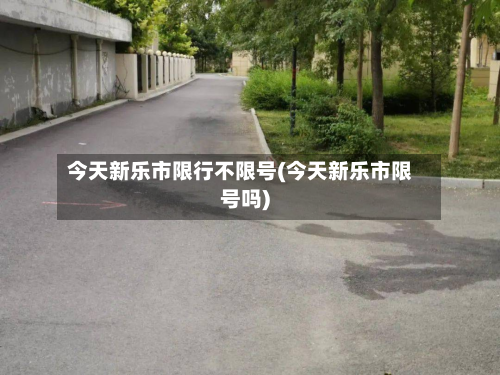 今天新乐市限行不限号(今天新乐市限号吗)-第3张图片