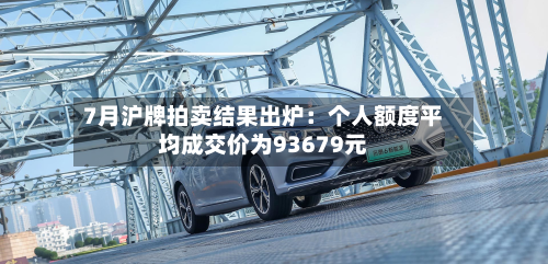 7月沪牌拍卖结果出炉：个人额度平均成交价为93679元
