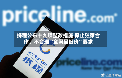 携程公布十九项整改措施 停止独家合作、不合理“全网最低价”要求