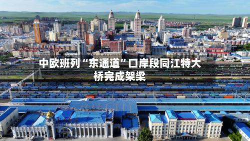 中欧班列“东通道”口岸段同江特大桥完成架梁