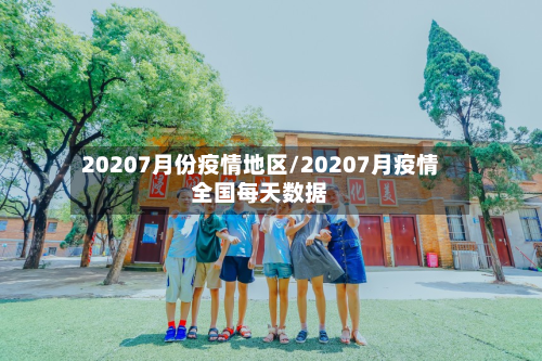 20207月份疫情地区/20207月疫情全国每天数据-第2张图片