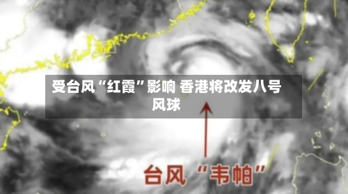 受台风“红霞”影响 香港将改发八号风球
