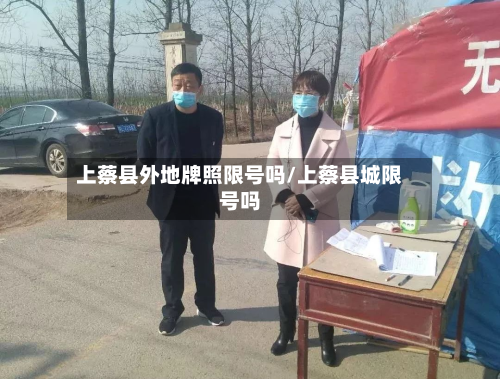 上蔡县外地牌照限号吗/上蔡县城限号吗-第2张图片