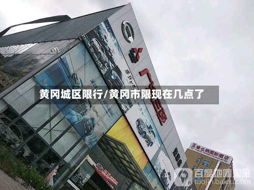 黄冈城区限行/黄冈市限现在几点了-第2张图片