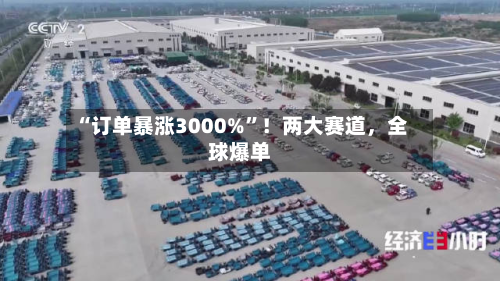“订单暴涨3000%”！两大赛道，全球爆单-第2张图片