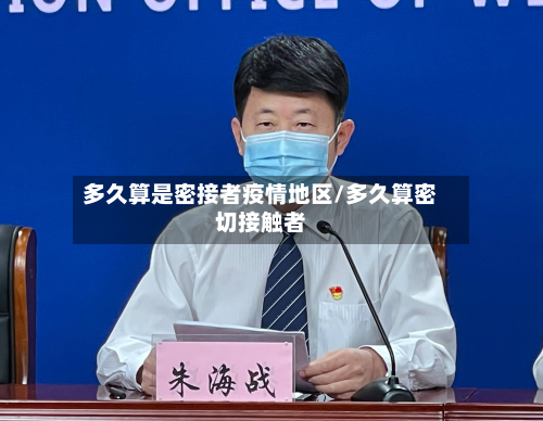 多久算是密接者疫情地区/多久算密切接触者