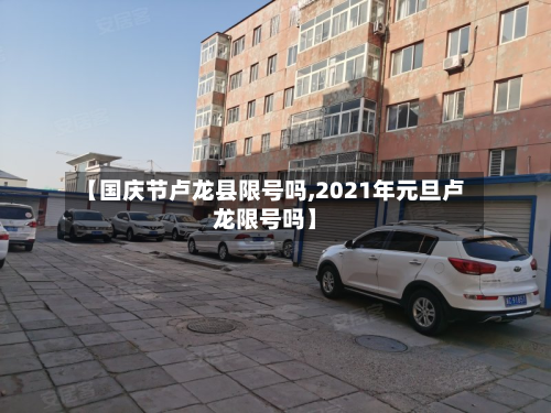 【国庆节卢龙县限号吗,2021年元旦卢龙限号吗】-第2张图片