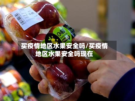 买疫情地区水果安全吗/买疫情地区水果安全吗现在