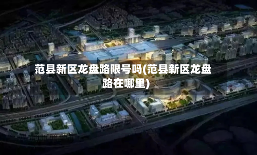 范县新区龙盘路限号吗(范县新区龙盘路在哪里)
