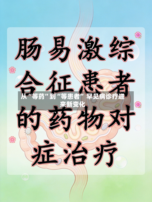 从“等药”到“等患者” 罕见病诊疗迎来新变化
