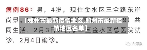 【郑州市最新疫情地区,郑州市最新疫情地区名单】-第2张图片