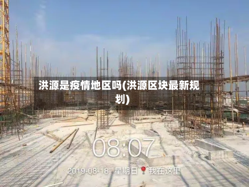 洪源是疫情地区吗(洪源区块最新规划)