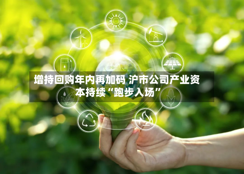 增持回购年内再加码 沪市公司产业资本持续“跑步入场”