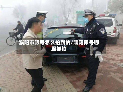 濮阳市限号怎么拍到的/濮阳限号哪里抓拍-第2张图片