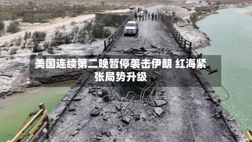 美国连续第二晚暂停袭击伊朗 红海紧张局势升级