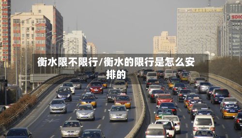衡水限不限行/衡水的限行是怎么安排的-第2张图片