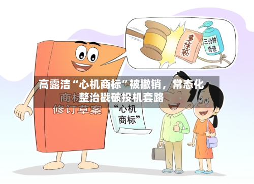 高露洁“心机商标”被撤销，常态化整治戳破投机套路-第3张图片