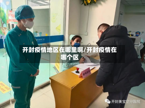 开封疫情地区在哪里啊/开封疫情在哪个区