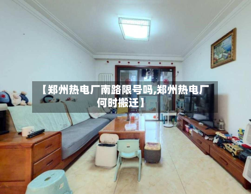 【郑州热电厂南路限号吗,郑州热电厂何时搬迁】-第2张图片