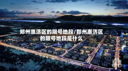 郑州惠济区的限号地段/郑州惠济区的限号地段是什么-第3张图片