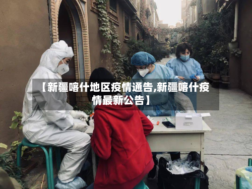 【新疆喀什地区疫情通告,新疆喀什疫情最新公告】