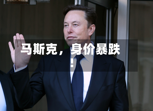 马斯克，身价暴跌！-第2张图片