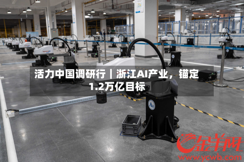 活力中国调研行｜浙江AI产业，锚定1.2万亿目标-第2张图片
