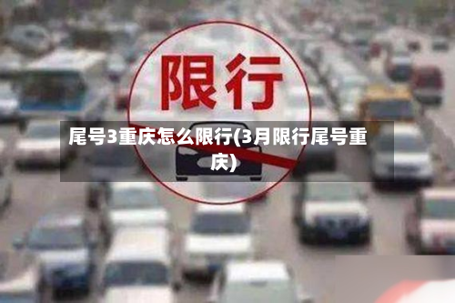 尾号3重庆怎么限行(3月限行尾号重庆)