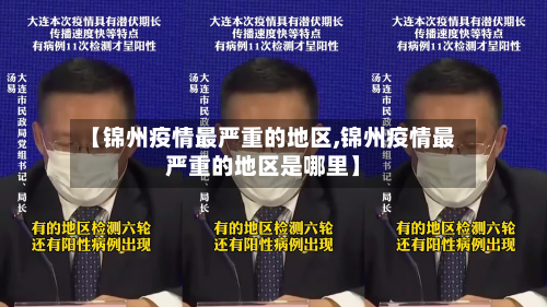 【锦州疫情最严重的地区,锦州疫情最严重的地区是哪里】-第2张图片