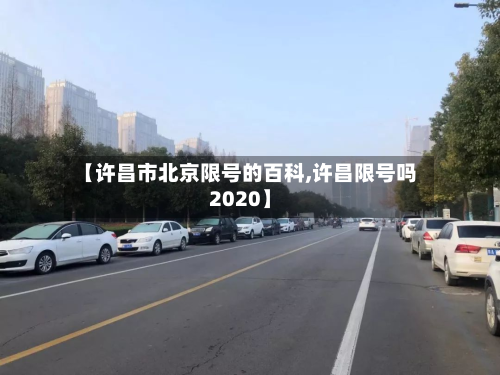 【许昌市北京限号的百科,许昌限号吗2020】-第2张图片