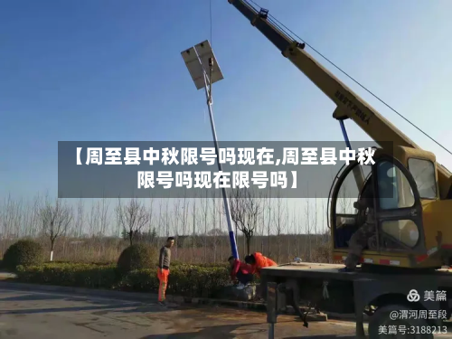 【周至县中秋限号吗现在,周至县中秋限号吗现在限号吗】-第2张图片