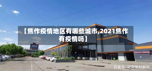 【焦作疫情地区有哪些城市,2021焦作有疫情吗】-第3张图片