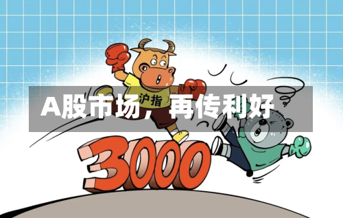 A股市场	，再传利好-第2张图片