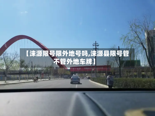 【涞源限号限外地号吗,涞源县限号管不管外地车牌】