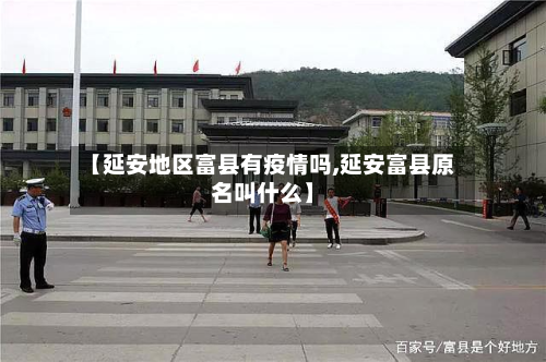 【延安地区富县有疫情吗,延安富县原名叫什么】-第2张图片